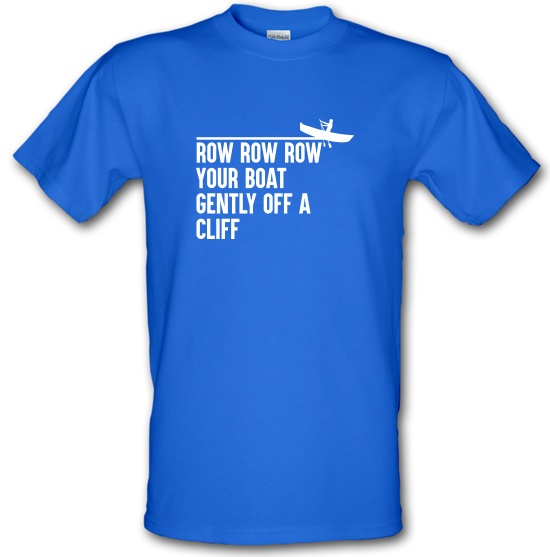 Row Your Boat Gently Off A Cliff t-shirts